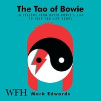 The Tao of Bowie: 10 Lessons from David Bowie's Life to Help You Live Yours - Mark Edwards