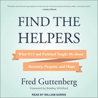 Find the Helpers: What 9/11 and Parkland Taught Me About Recovery, Purpose, and Hope - Fred Guttenberg