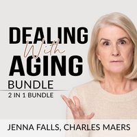 Dealing With Aging Bundle: 2 in 1 Bundle, Aging Backwards, and Growing Old - Jenna Falls and Charles Maers