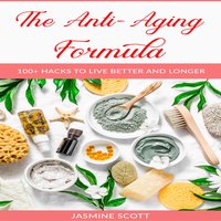 The Anti-Aging Formula: 100+ Hacks to Live Better and Longer