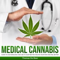 MEDICAL CANNABIS: Guide to Use Marijuana and CBD to Sleep Better, Relieve Your Pain and Feel Better