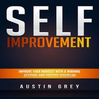 Self-Improvement: Improve Your Mindset With a Winning Attitude and Positive Discipline