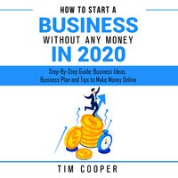 How to Start a Business Without Any Money in 2020: Step-By-Step Guide: Business Ideas, Business Plan and Tips to Make Money Online