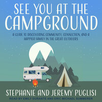 See You at the Campground: A Guide to Discovering Community, Connection, and a Happier Family in the Great Outdoors - Jeremy Puglisi, Stephanie Puglisi