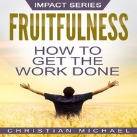 Fruitfulness: How to Get the Work Done - Christian Michael