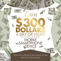 EARN $300 DOLLARS A DAY OR NIGHT USING YOUR MOBILE SMARTPHONE DEVICE - Tony Drake