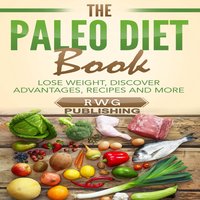 The Paleo Diet Book: Lose Weight, Discover Advantages, Recipes and More - RWG Publishing