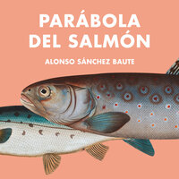Parábola del Salmón - Alonso Sánchez Baute