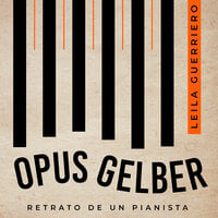 Opus Gelber. Retrato de un pianista - Leila Guerriero