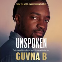 Unspoken: Toxic Masculinity and How I Faced the Man Within the Man - Guvna B