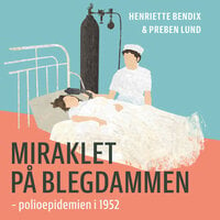 Miraklet på Blegdammen: – polioepidemien i 1952 - Henriette Bendix, Preben Lund
