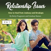 Relationship Issues: How to Heal from Jealousy and Breakups - Betty Fragment, Lindsay Baines