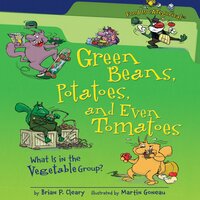 Green Beans, Potatoes, and Even Tomatoes, 2nd Edition: What Is in the Vegetable Group? - Brian P. Cleary