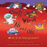 Cool! Whoa! Ah and Oh!: What Is an Interjection? - Brian P. Cleary