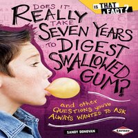 Does It Really Take Seven Years to Digest Swallowed Gum?: And Other Questions You've Always Wanted to Ask - Sandy Donovan