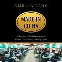 Made in China: A Prisoner, an SOS Letter, and the Hidden Cost of America's Cheap Goods - Amelia Pang