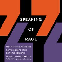 Speaking of Race: How to Have Antiracist Conversations That Bring Us Together - Patricia Roberts-Miller