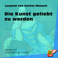 Die Kunst geliebt zu werden - Leopold von Sacher-Masoch