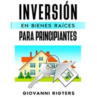 Inversión En Bienes Raíces Para Principiantes - Giovanni Rigters