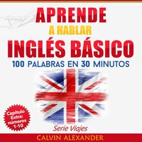 Aprende a Hablar Inglés Básico: 100 Palabras en 30 Minutos - Calvin Alexander