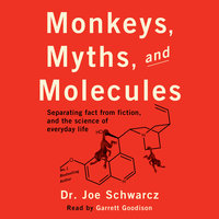 Monkeys, Myths, and Molecules: Separating Fact from Fiction, and the Science of Everyday Life - Dr. Joe Schwarcz