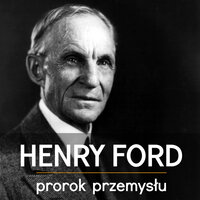 Henry Ford. Prorok przemysłu