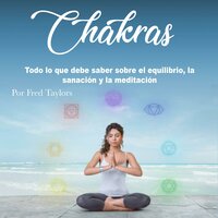 Chakras: Todo lo que debe saber sobre el equilibrio, la sanación y la meditación - Fred Taylors
