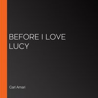 Before I Love Lucy - Carl Amari