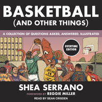 Basketball (and Other Things): A Collection of Questions Asked, Answered, Illustrated Overtime Edition - Shea Serrano
