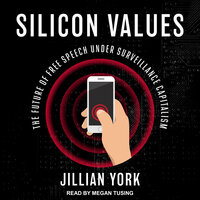 Silicon ValuesThe Future of Free Speech Under Surveillance Capitalism - Jillian York