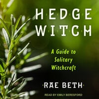 Hedge Witch: A Guide to Solitary Witchcraft - Rae Beth