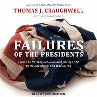 Failures of the Presidents: From the Whiskey Rebellion and War of 1812 to the Bay of Pigs and War in Iraq - Thomas J. Craughwell