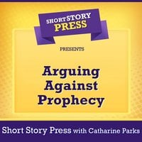 Short Story Press Presents Arguing Against Prophecy - Short Story Press, Catharine Parks
