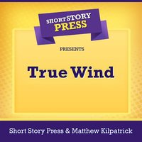 Short Story Press Presents True Wind - Short Story Press, Matthew Kilpatrick