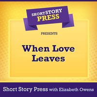 Short Story Press Presents When Love Leaves - Short Story Press, Elizabeth Owens