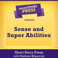 Short Story Press Presents Sense and Super Abilities - Short Story Press, Matthew Kilpatrick