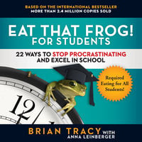 Eat That Frog! for Students: 22 Ways to Stop Procrastinating and Excel in School - Anna Leinberger, Brian Tracy