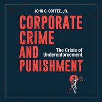 Corporate Crime and Punishment: The Crisis of Underenforcement - John C. Coffee