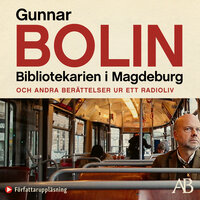 Bibliotekarien i Magdeburg : och andra berättelser ur ett radioliv - Gunnar Bolin
