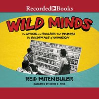 Wild Minds: The Artists and Rivalries That Inspired the Golden Age of Animation - Reid Mitenbuler