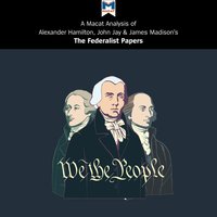 A Macat Analysis of Alexander Hamilton, James Madison and John Jay's The Federalist Papers