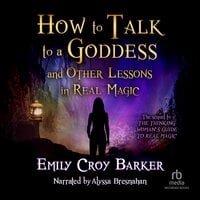 How to Talk to a Goddess (And Other Lessons in Real Magic) - Emily Croy Barker