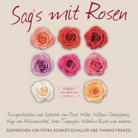 Sag's mit Rosen - Geschichten aus dem Rosengarten - Iwan Turgenjew, Hugo von Hofmannsthal, William Shakespeare, Oscar Wilde, Wilhelm Busch