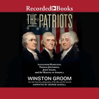 The Patriots: Alexander Hamilton, Thomas Jefferson, John Adams, and the Making of America - Winston Groom