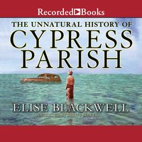 The Unnatural History of Cypress Parish - Elise Blackwell