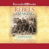 Rebels in the Making: The Secession Crisis and the Birth of the Confederacy - William L. Barney