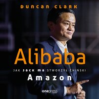 Alibaba. Jak Jack Ma stworzył chiński Amazon - Duncan Clark