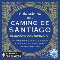 Guía mágica del Camino de Santiago: Un viaje en busca de lo mágico y lo sagrado en el camino de las estrellas - Francisco Contreras Gil