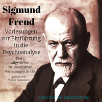 Vorlesungen zur Einführung in die Psychoanalyse: Teil 3: Allgemeine Neurosenlehre Vorlesungen 16-28 - Sigmund Freud