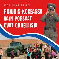 Pohjois-Koreassa vain porsaat ovat onnellisia - Kai Myrberg